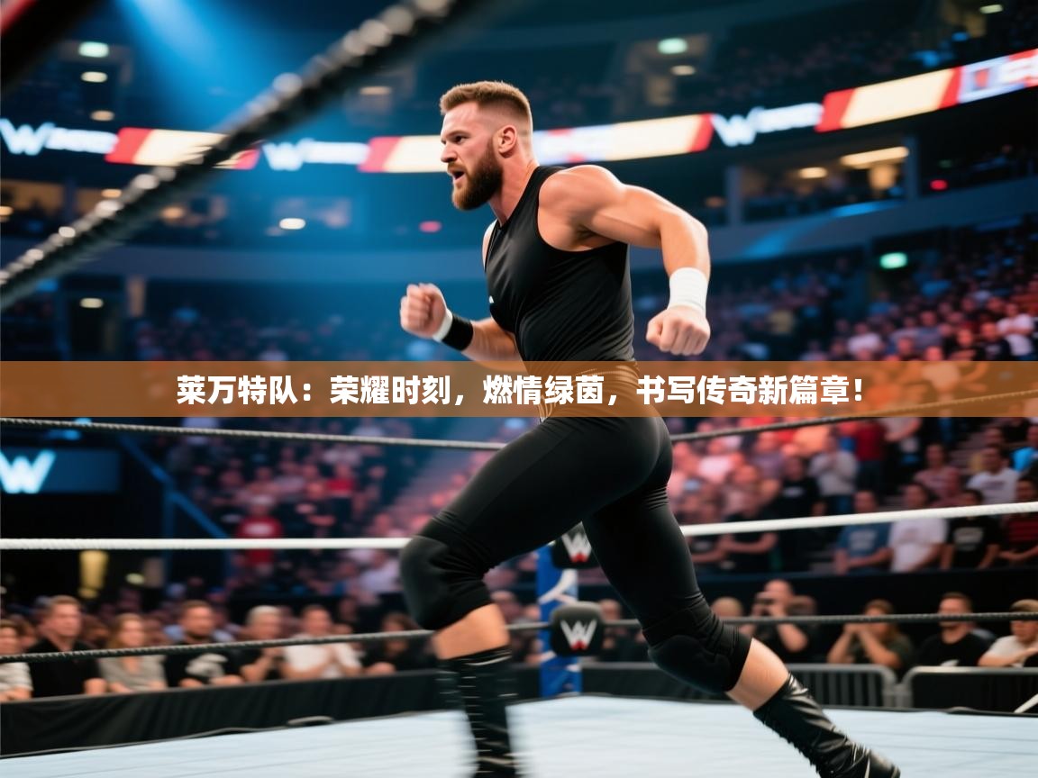 莱万特队：荣耀时刻，燃情绿茵，书写传奇新篇章！